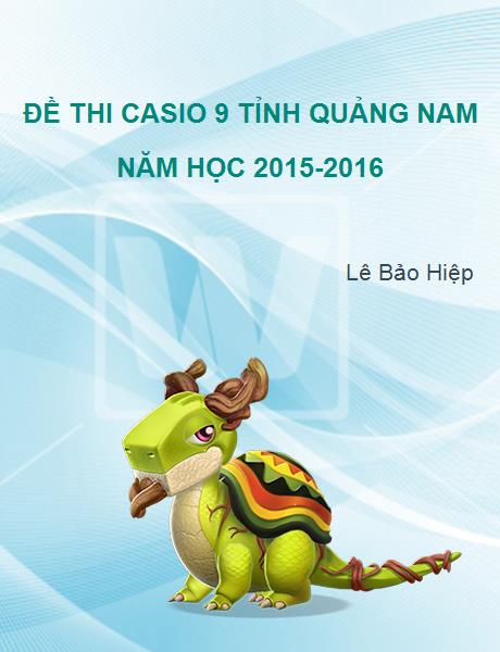 Đề thi giải toán trên MTCT lớp 9 tỉnh Quảng Nam năm học 2015-2016.
Credit: Lê Bảo Hiệp