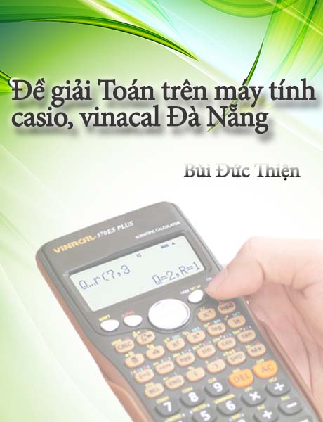 Đề thi giải toán trên máy tính cầm tay cấp thành phố Đà Nẵng năm 2011-2012(có lời giải). Đề thi rất hữu ích cho những học sinh khá giỏi tham khảo.
