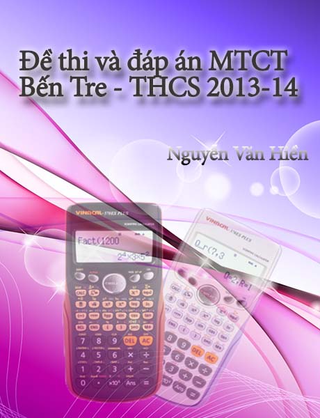 Đề thi và đáp án giải toán trên MTCT cấp THCS tỉnh Bến Tre năm học 2013 - 2014