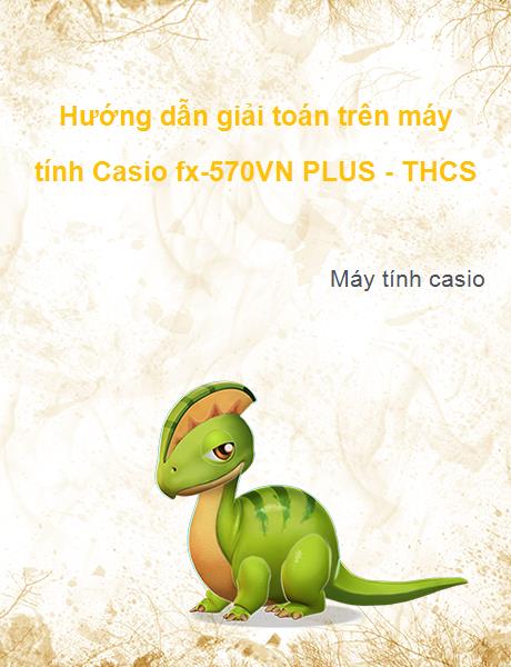 Mới đây, công ty Bitex đã chia sẻ online miễn phí toàn bộ bản nội dung cuốn sách Hướng dẫn giải toán trên máy tính Casio fx-570VN PLUS dành cho học sinh khối THCS trong nỗ lực nhằm giúp người dùng tận dụng tốt những tính năng của sản phẩm máy tính Casio.